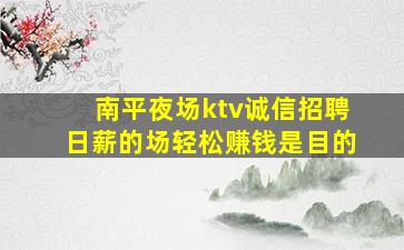 南平夜场ktv诚信招聘日薪的场轻松赚钱是目的